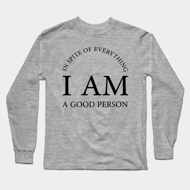 In spite of everything I am a good person Long Sleeve T-Shirt by High Class Arts